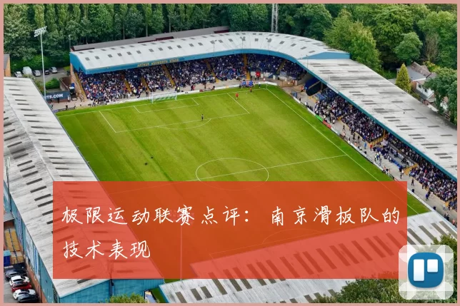 极限运动联赛点评：南京滑板队的技术表现