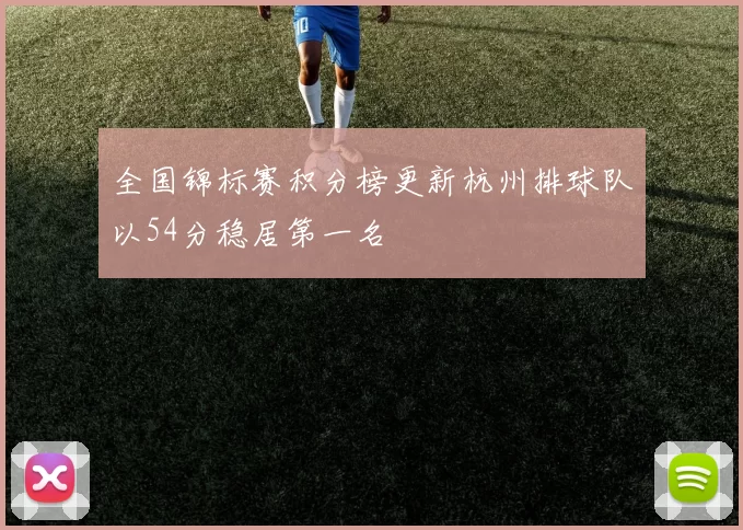 全国锦标赛积分榜更新杭州排球队以54分稳居第一名